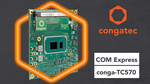 conga-TC570 - high-performance COM Express based on 11th Gen Intel® Core™ processors conga-TC570 - high-performance COM Express based on 11th Gen Intel® Core™ processors